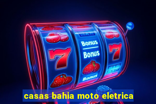 casas bahia moto eletrica